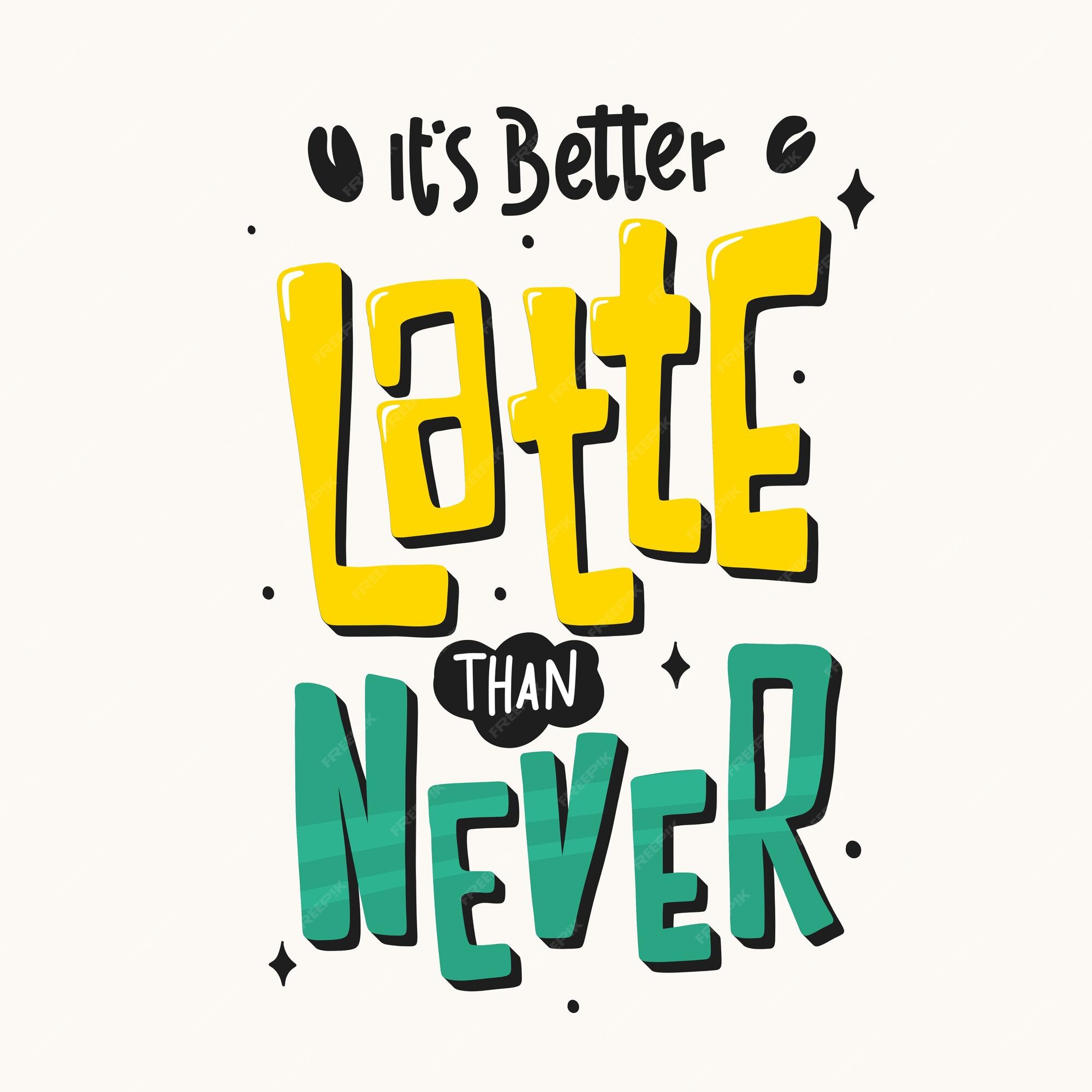 Premium Vector | It's better latte than never. quote about coffee. quote lettering. funny quote Premium Vector | It's better latte than never. quote about coffee. quote lettering. funny quote