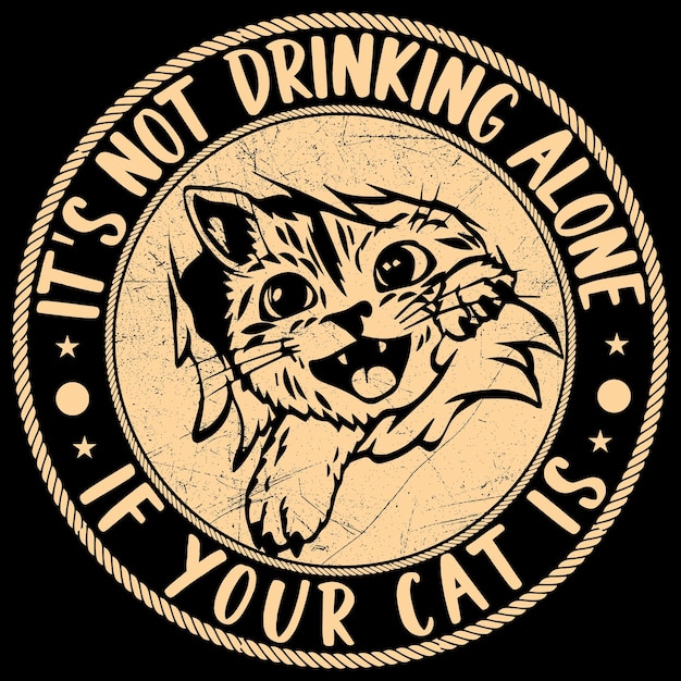 It's Not Drinking Alone If Your Cat Is With You t shirt design vector