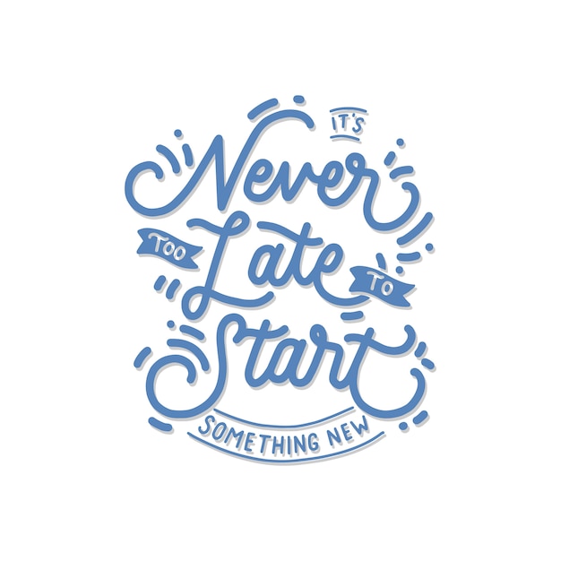 It's Never Too Late To Start Something New Lettering Quote