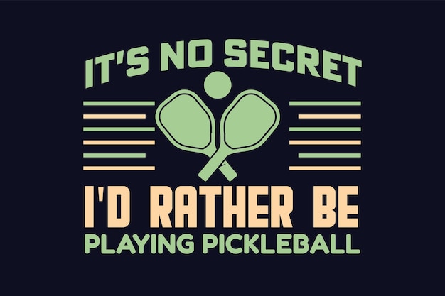 it's no secret i'd rather be playing pickleball t-shirt