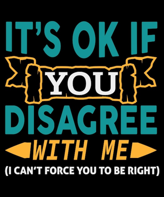 It's Ok If You Disagree With Me Quotes TShirt Design