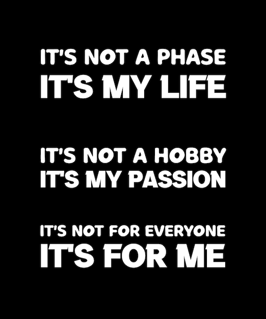 IT'S NOT A PHASE IT'S MY LIFE NOT A HOBBY IT'S MY PASSION NOT FOR EVERYONE IT'S FOR ME TSHIRT