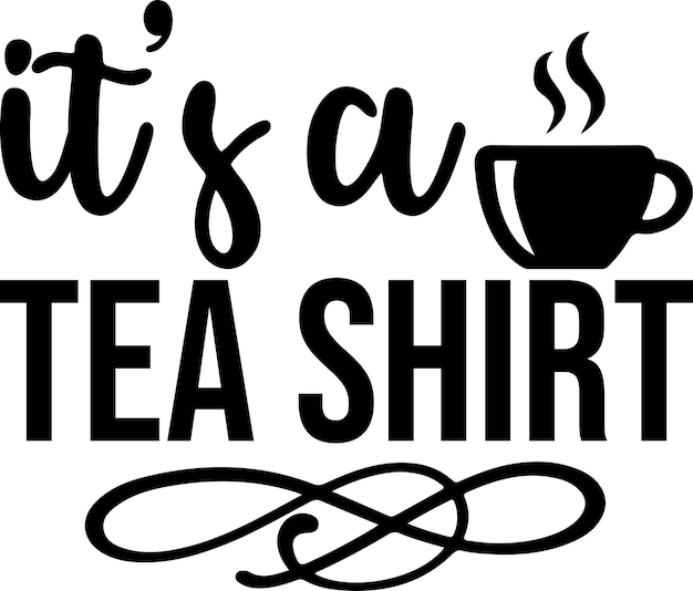 It's A Tea Shirt