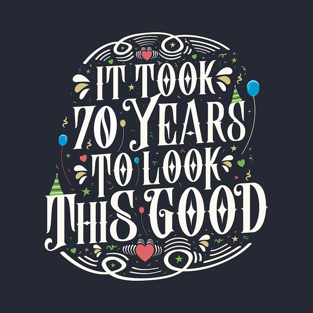 It took 70 years to look this good. 70th Birthday and 70th anniversary celebration Vintage lettering