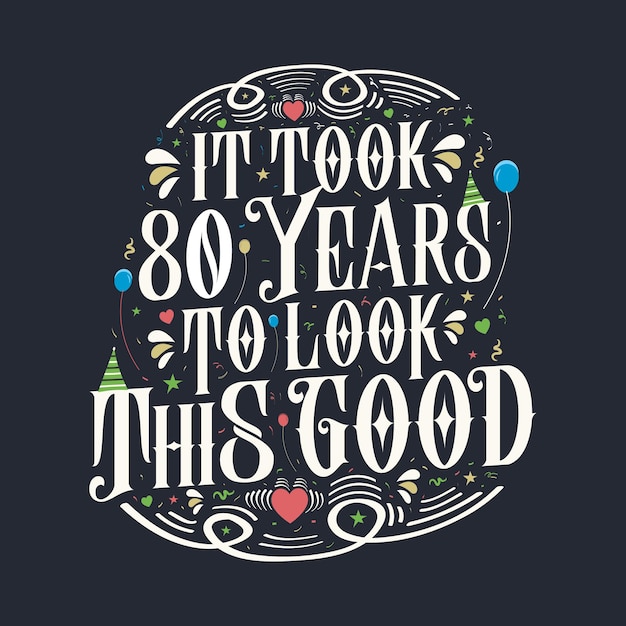 It took 80 years to look this good 80 Birthday and 80 anniversary celebration Vintage lettering.