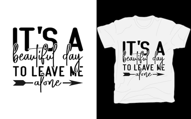 Vector its a beautiful day to leave me alone tshirt