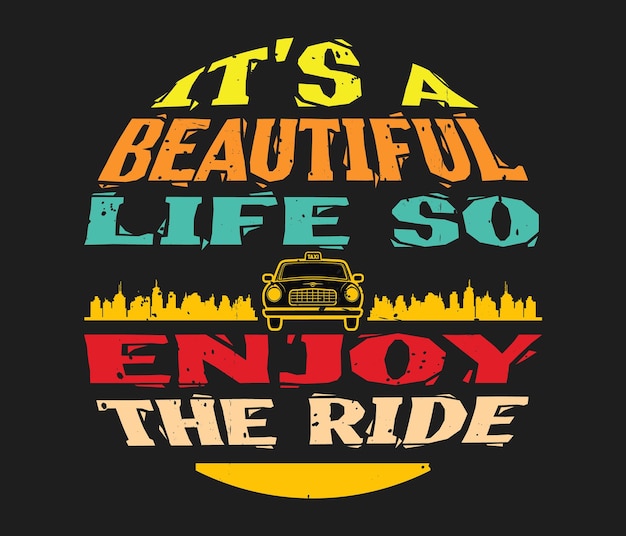 Its A Beautiful Life So Enjoy The Ride a Taxi Driver trendy typography Tshirt design