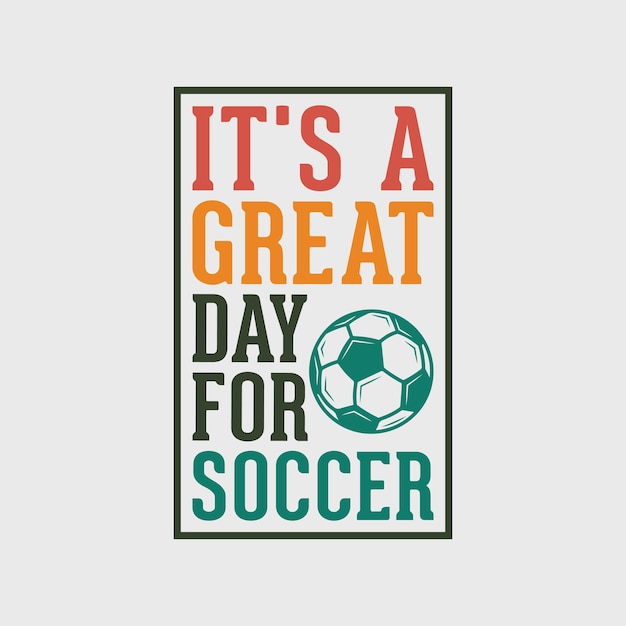 Vector its a great day for soccer vintage typography soccer slogan tshirt design illustration