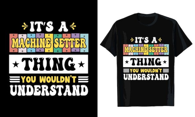 Its a machine setter thing you wouldnt understand Tshirt design Tshirt template