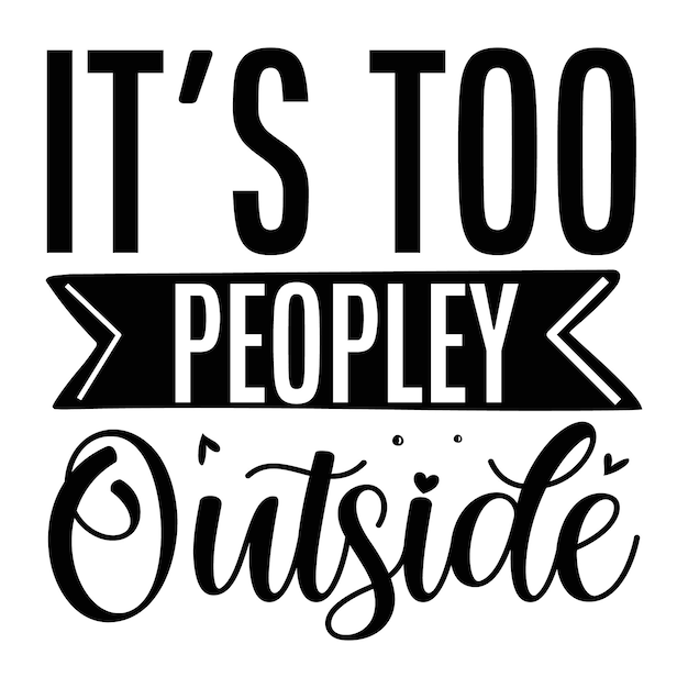 Its too peopley outside hand lettering Premium Vector Design