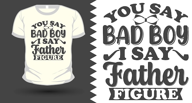 Vector je zegt slechte jongen, ik zeg vader figuur vaders dag svg tshirt ontwerp