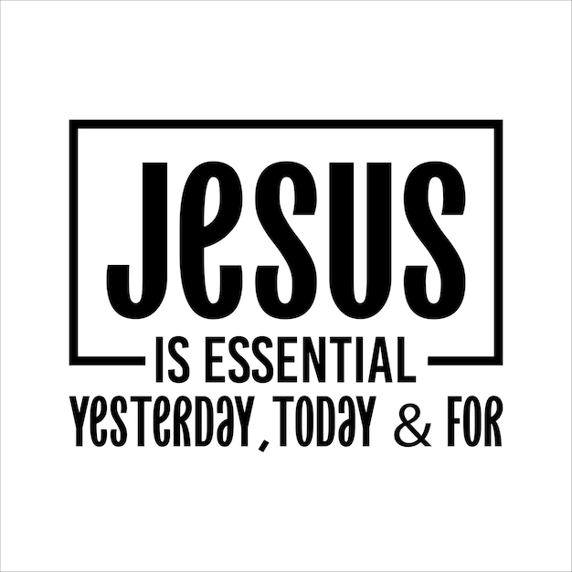 Jesus is Essential Yesterdaytoday amp for