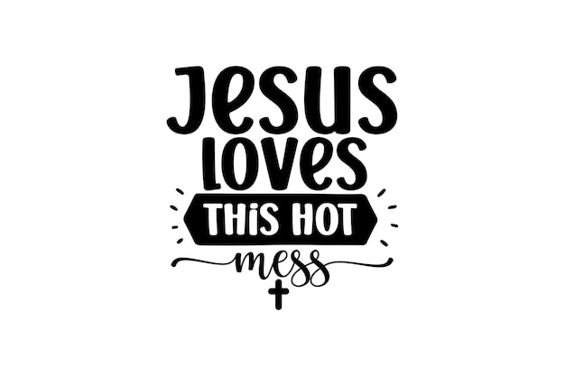 Jesus loves this hot mess.