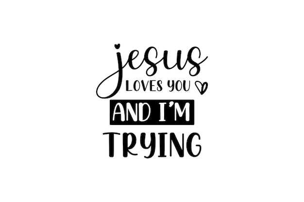 jesus loves you and im trying