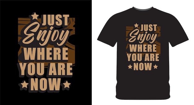 Just enjoy where you are now typography design for t shirt print