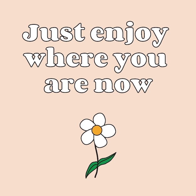 Vector just enjoy where you are right now motivation and inspiring statement quote with a flower