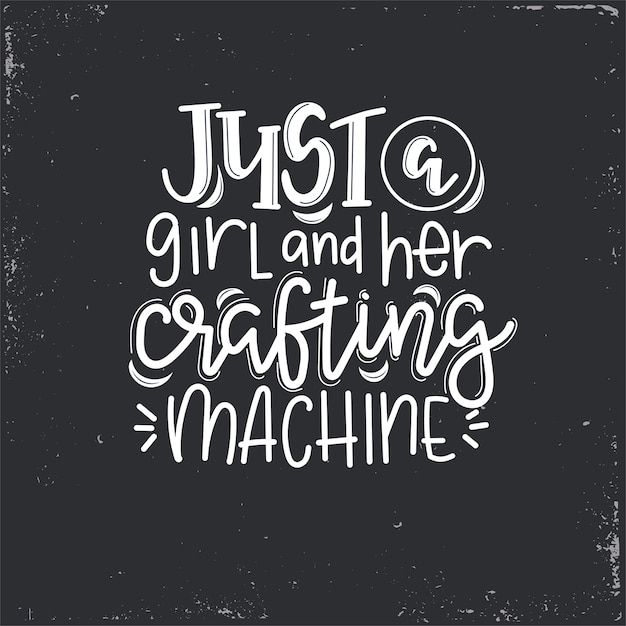 Just a girl and her crafting machine  lettering, motivational quote