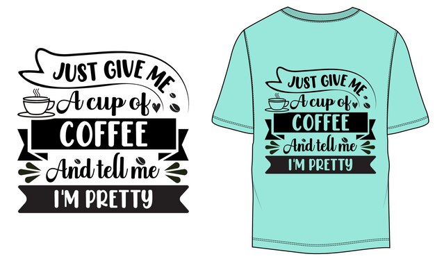 Just give me a cup of coffee and tell me I'm pretty Vector TShirt Design