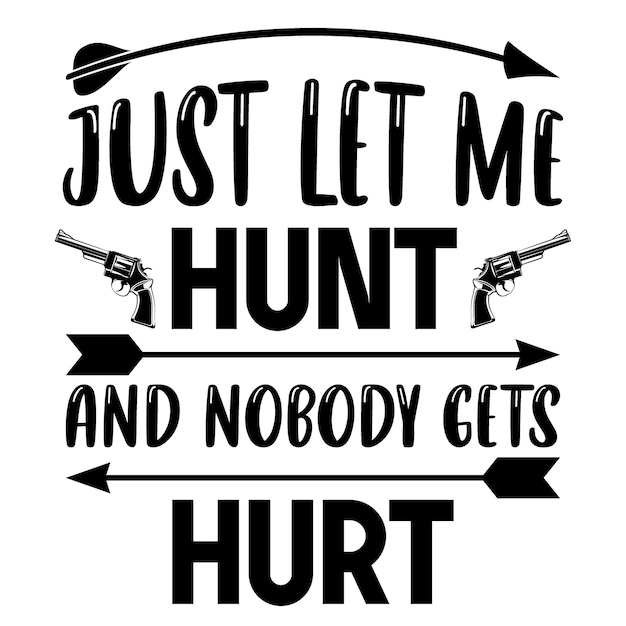 Just let me hunt and nobody gets hurt hunting tshirt design and svg template