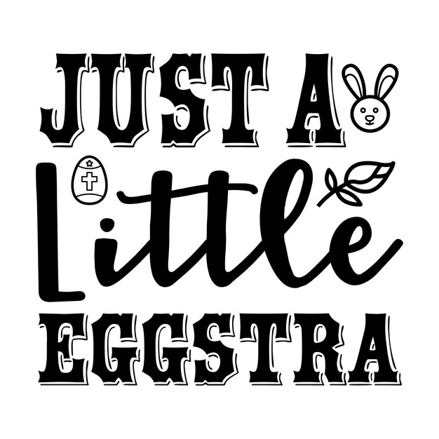 Just a Little Eggstra typography tshirt and SVG Designs for Clothing and Accessories