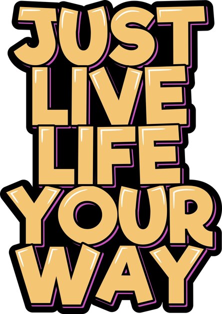 Just live life your way