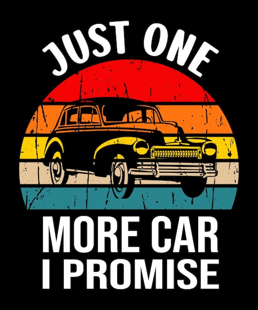 Just one more car I promise Funny car lover shirt print template, Old vintage retro car shirt design