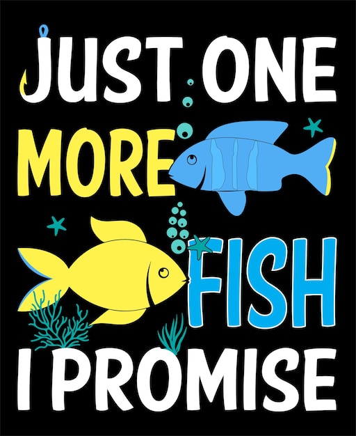 Vector just one more fish i promise, t shirt design and vector file.