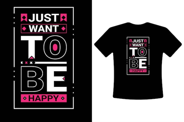 Just want to be happy inspirational motivational typography quote tshirt design