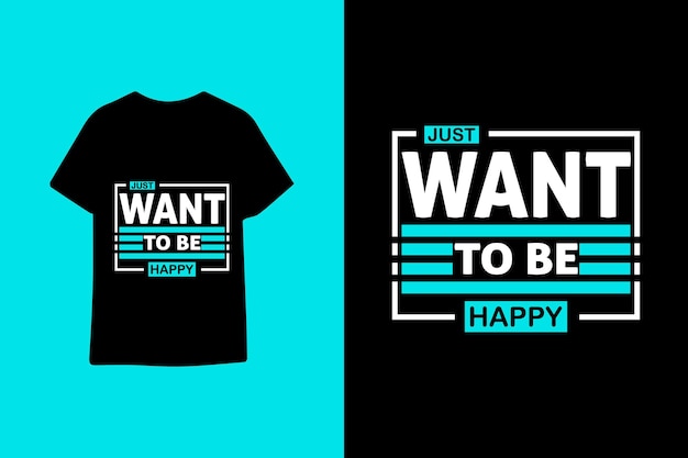 Just want to be happy typography quotes t shirt design premium vector illustration