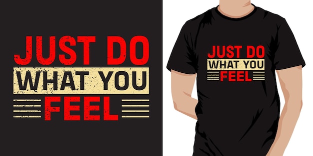 Just Do What You Feel Typography T-shirt design. Ready to print for apparel, Poster, illustration.