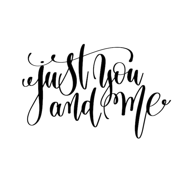 Just you and me black and white hand lettering inscription to wedding invitation or valentines day