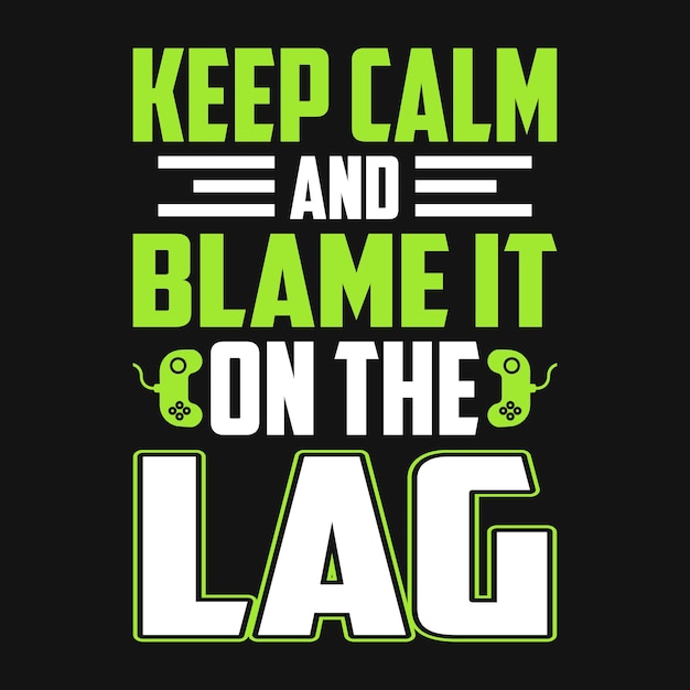 Keep calm and blame it on the lag  Gaming quotes tshirt design