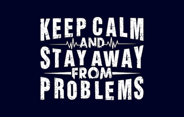 Keep calm and stay away from problems