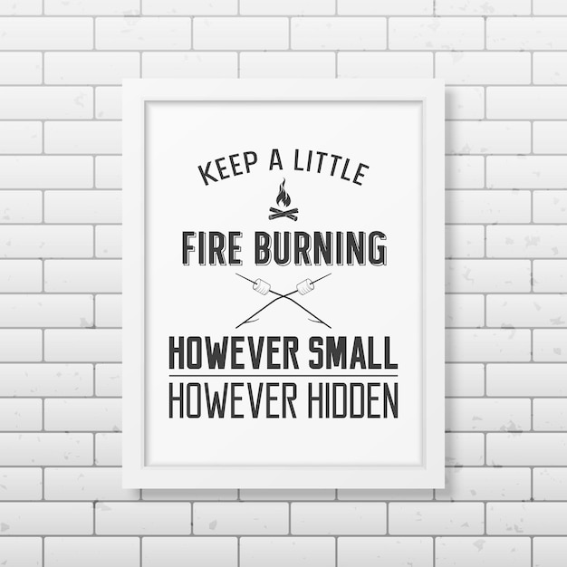 Vector keep a little fire burning however small however hidden  - quote typographical background in the realistic square white frame on the brick wall background.