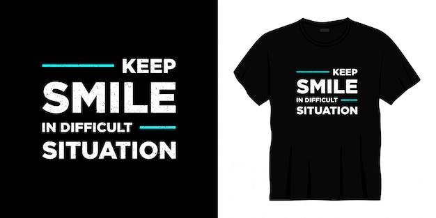 keep smile in difficult situation typography t-shirt design.