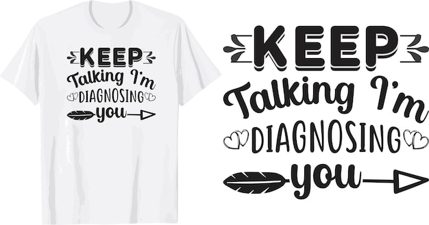 Keep Talking I'm Diagnosing You Typography Vintage Text Style Design Printing For T shirt design