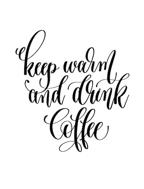 Keep warm and drink coffee black and white hand lettering insc