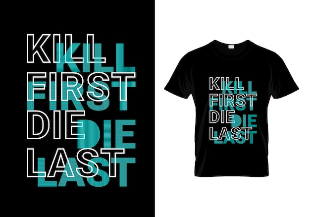 Kill first die last t shirt design