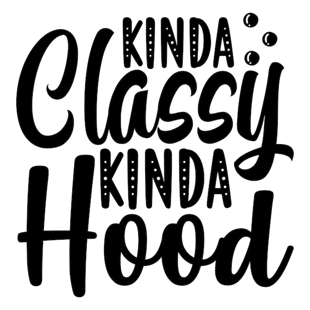 kinda classy kinda hood ' SVG