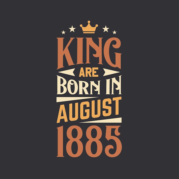 King are born in August 1885 Born in August 1885 Retro Vintage Birthday