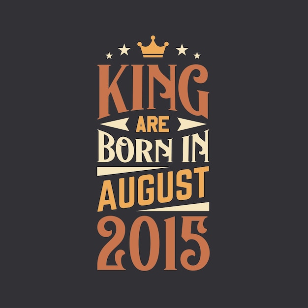 Vector king are born in august 2015 born in august 2015 retro vintage birthday