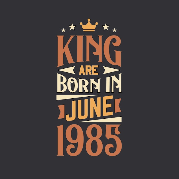 King are born in June 1985 Born in June 1985 Retro Vintage Birthday