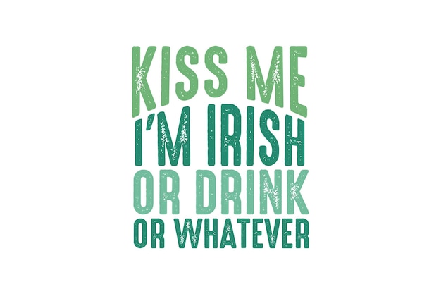 Vector kiss me im irish or drink or whatever retro st patricks day quote t shirt design