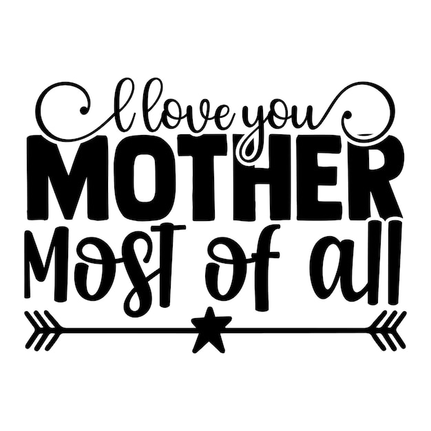 L love you mother most of all lettering design for tshirt