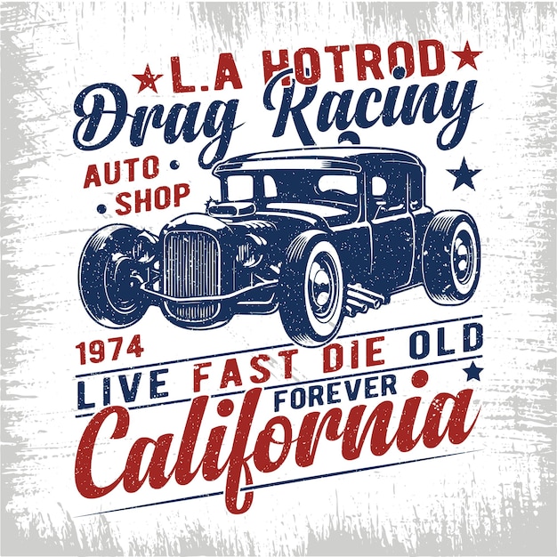 La hotrod drag racing 1974 auto shop live fast die old forever California hot rod t-shirt design