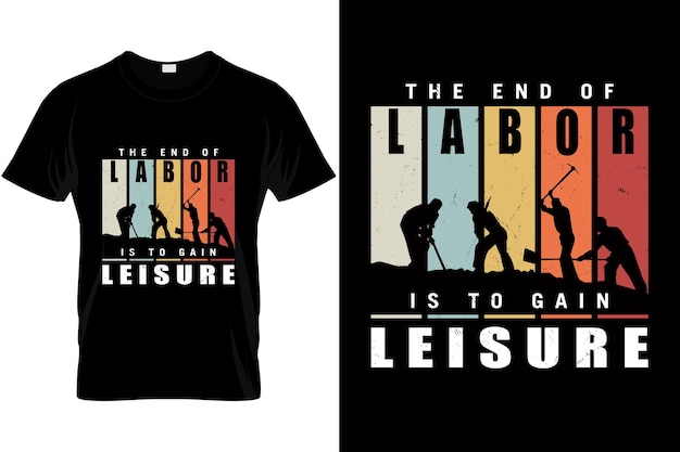 Labor Day Tshirt design For labor and workers Saying The End Of Labor Is To Gain Leisure