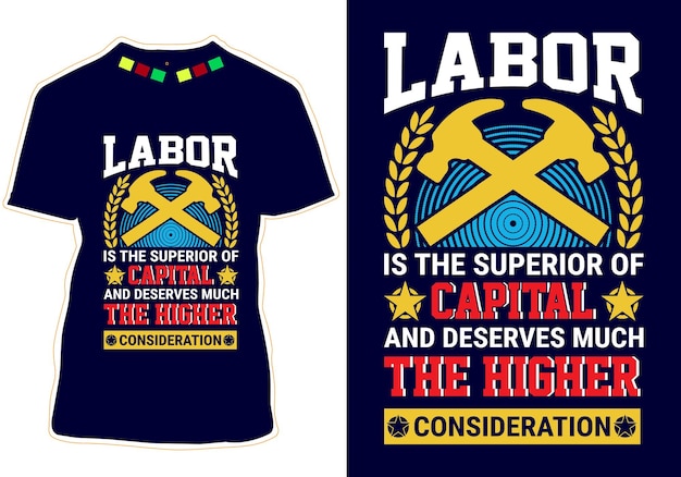 Labor Is The Superior Of Capital And Deserves Much The Higher Consideration Tshirt Design