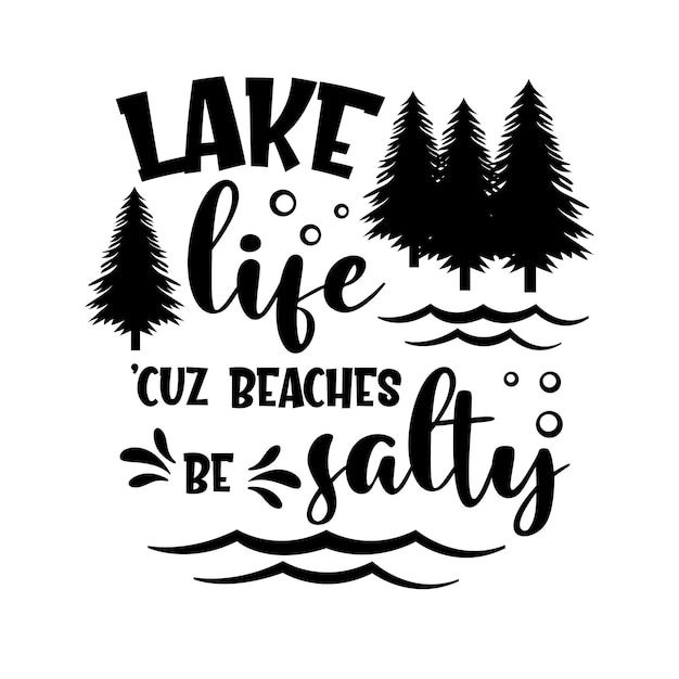 Lake Life 'cuz beaches be salty motivational slogan inscription Vector quotes Illustration