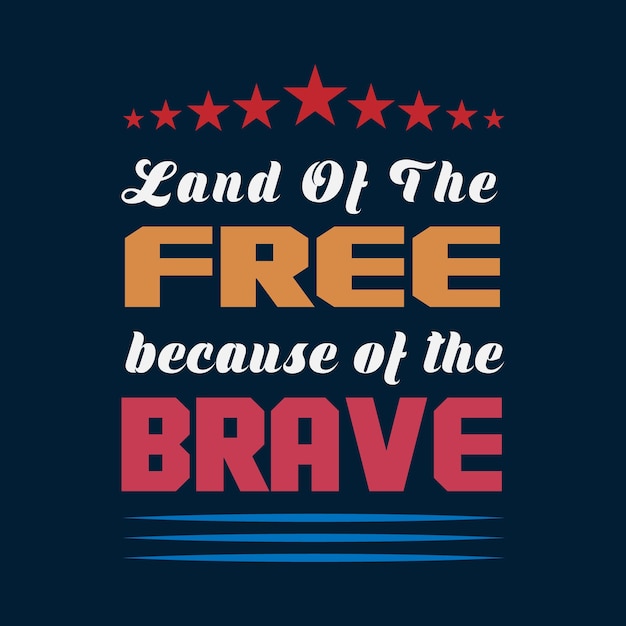 Vector land of free because of the brave 4th july t shirt design