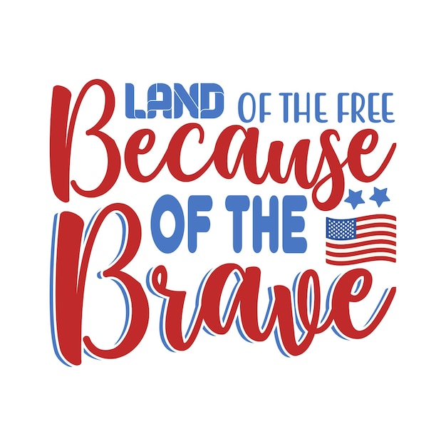 Vector land of the free because of the brave 4th of july typography designs for clothing and accessories